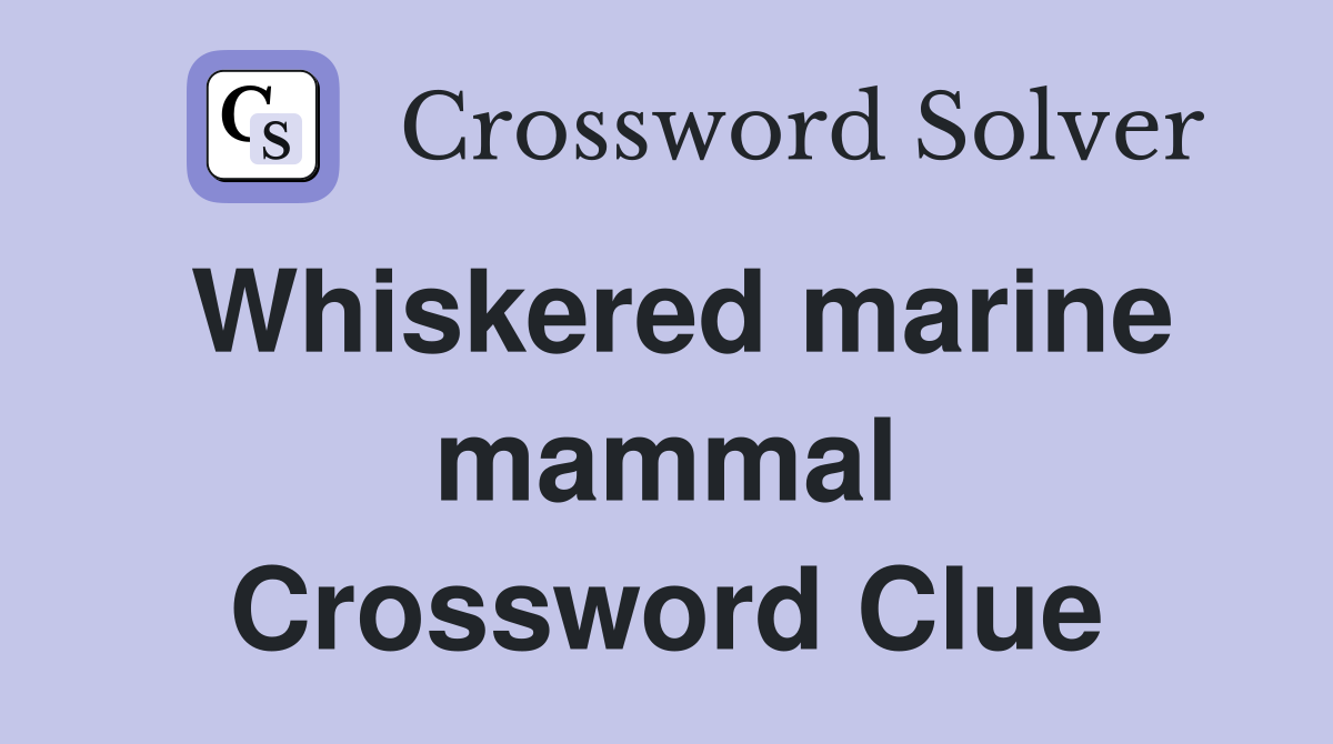 Whiskered marine mammal Crossword Clue