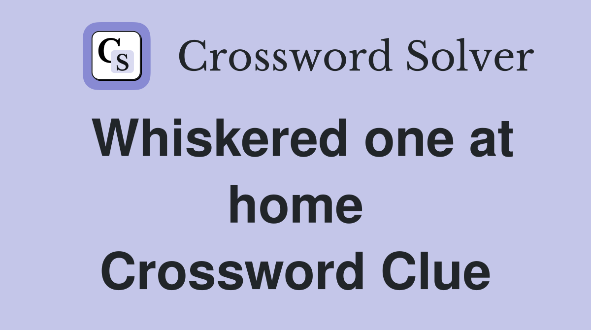 Whiskered one at home Crossword Clue