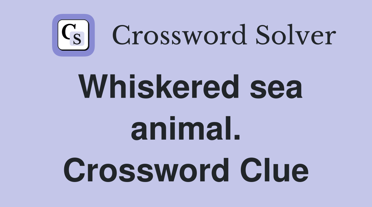 Whiskered sea animal. Crossword Clue