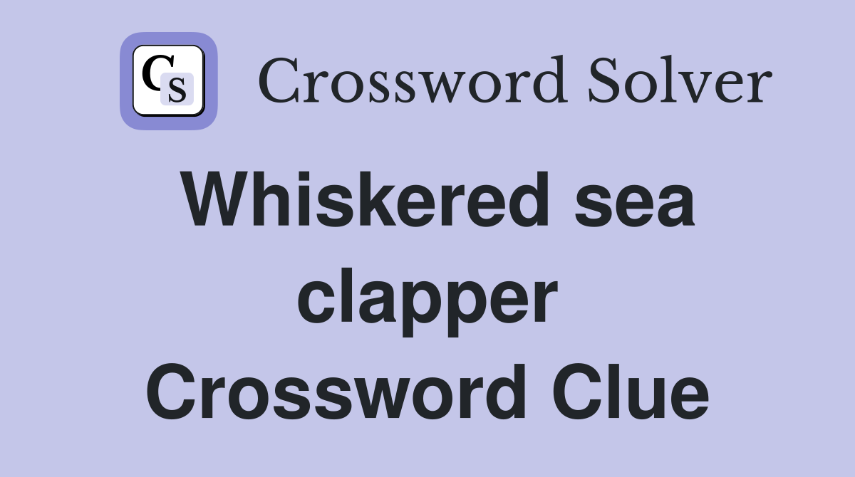 Whiskered sea clapper Crossword Clue