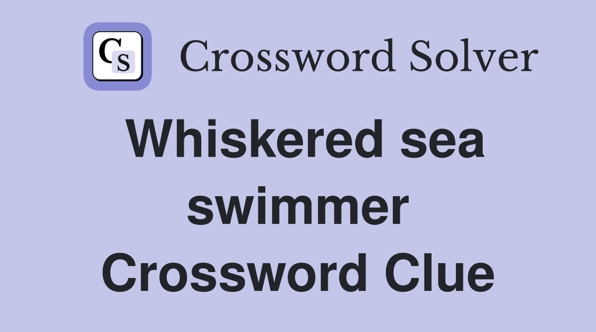 Whiskered sea swimmer Crossword Clue