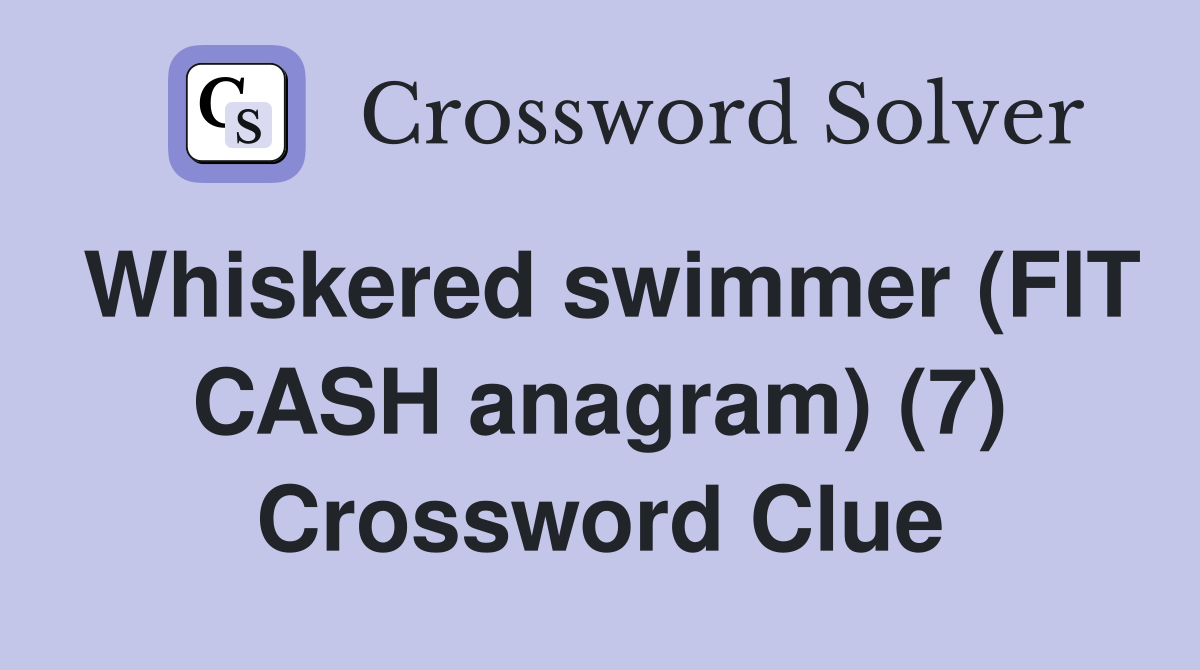 Whiskered swimmer (FIT CASH anagram) (7) Crossword Clue