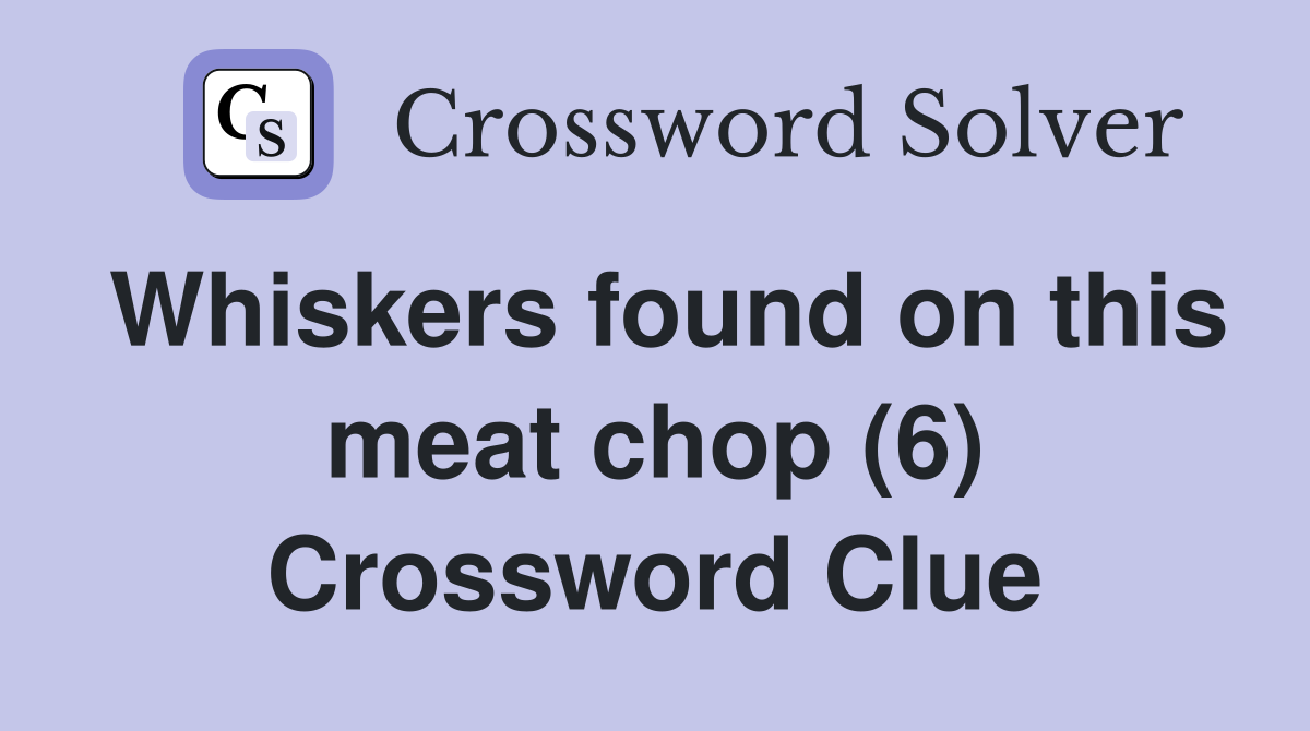 Whiskers found on this meat chop (6) Crossword Clue