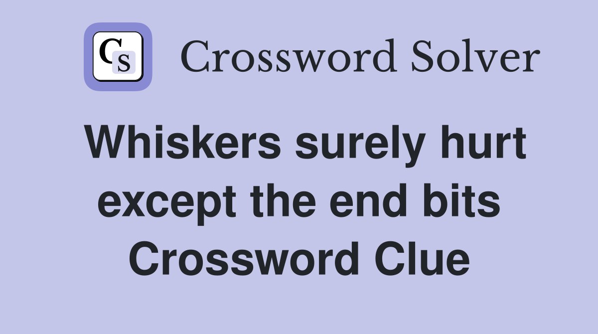 Whiskers surely hurt except the end bits Crossword Clue