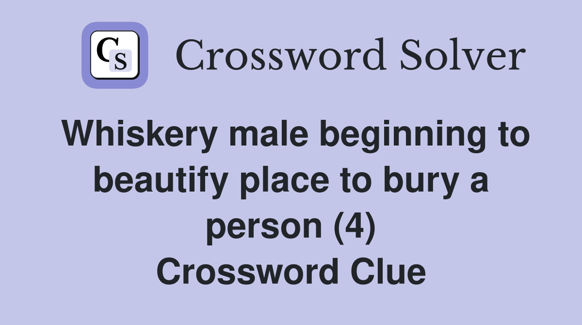Whiskery male beginning to beautify place to bury a person (4) Crossword Clue