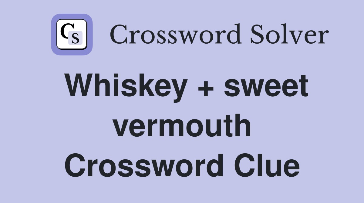 Whiskey + sweet vermouth Crossword Clue