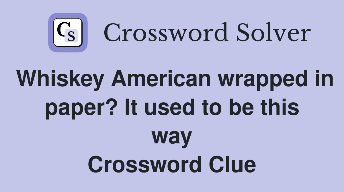 Whiskey American wrapped in paper? It used to be this way Crossword Clue