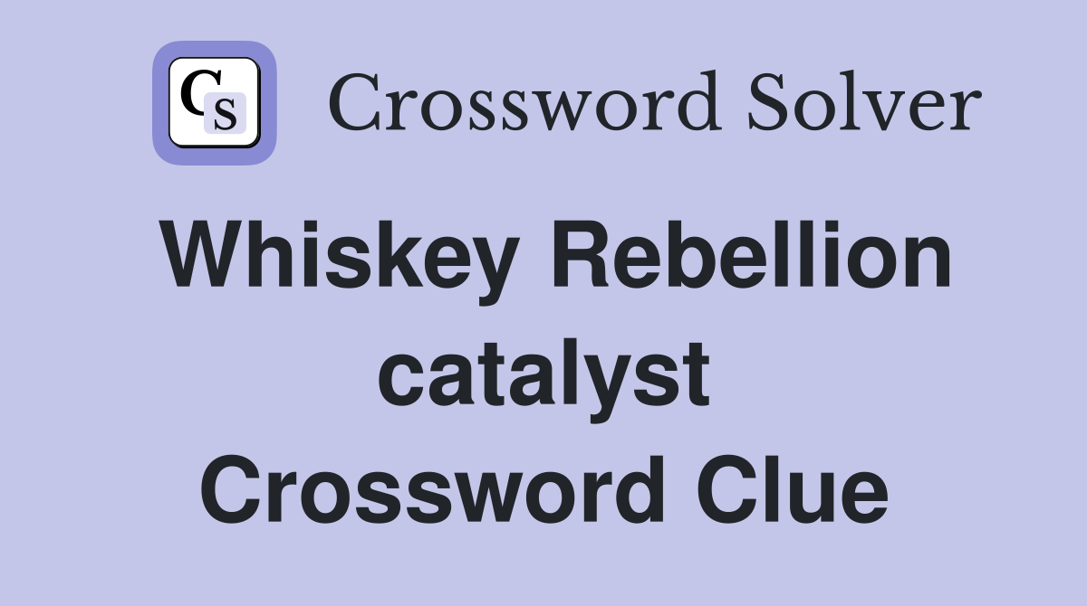 Whiskey Rebellion catalyst Crossword Clue
