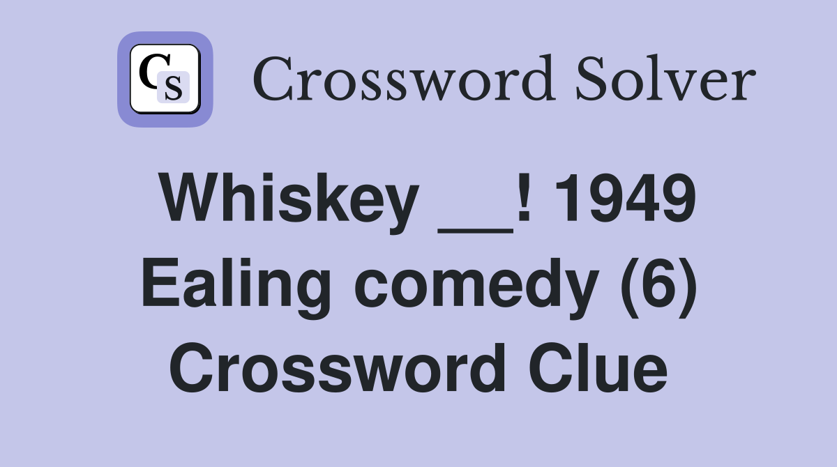 Whiskey __! 1949 Ealing comedy (6) Crossword Clue