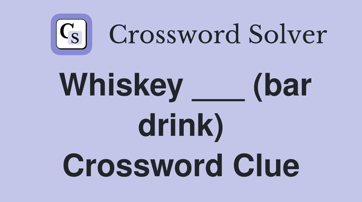 Whiskey ___ (bar drink) Crossword Clue