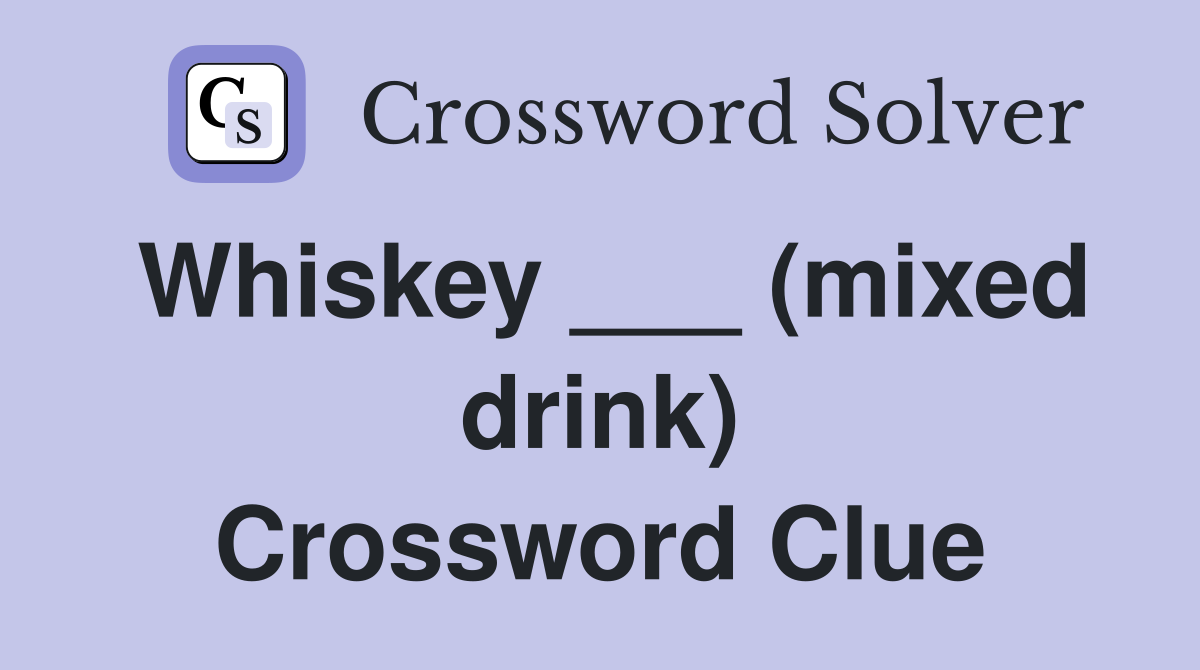 Whiskey ___ (mixed drink) Crossword Clue