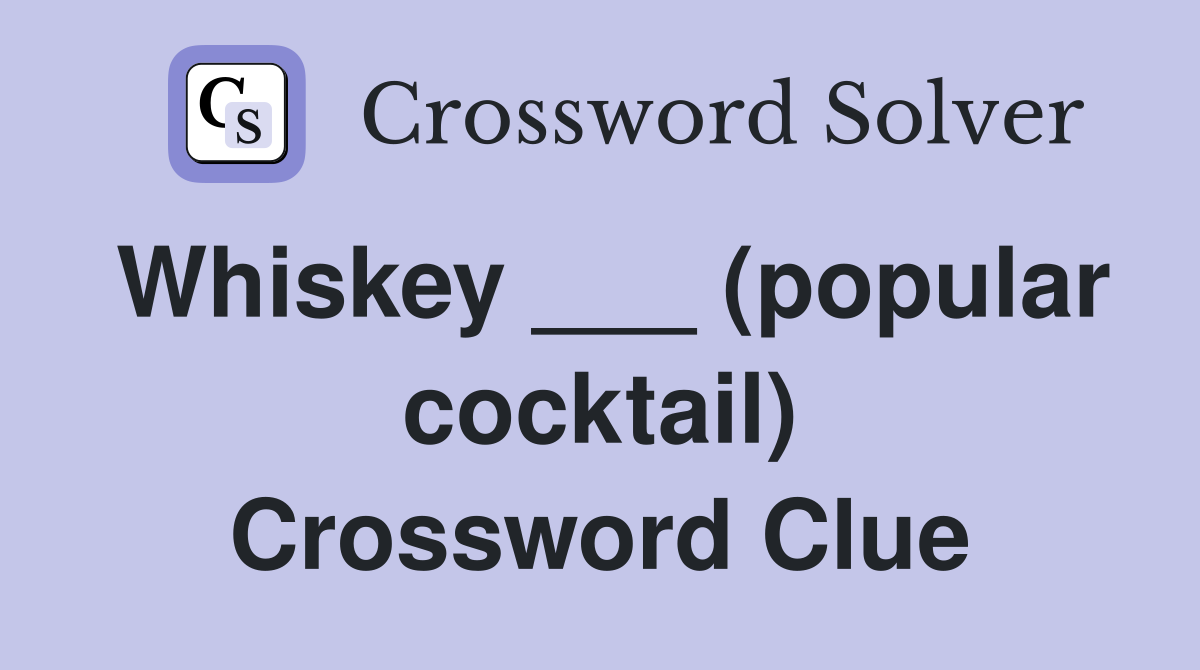 Whiskey ___ (popular cocktail) Crossword Clue