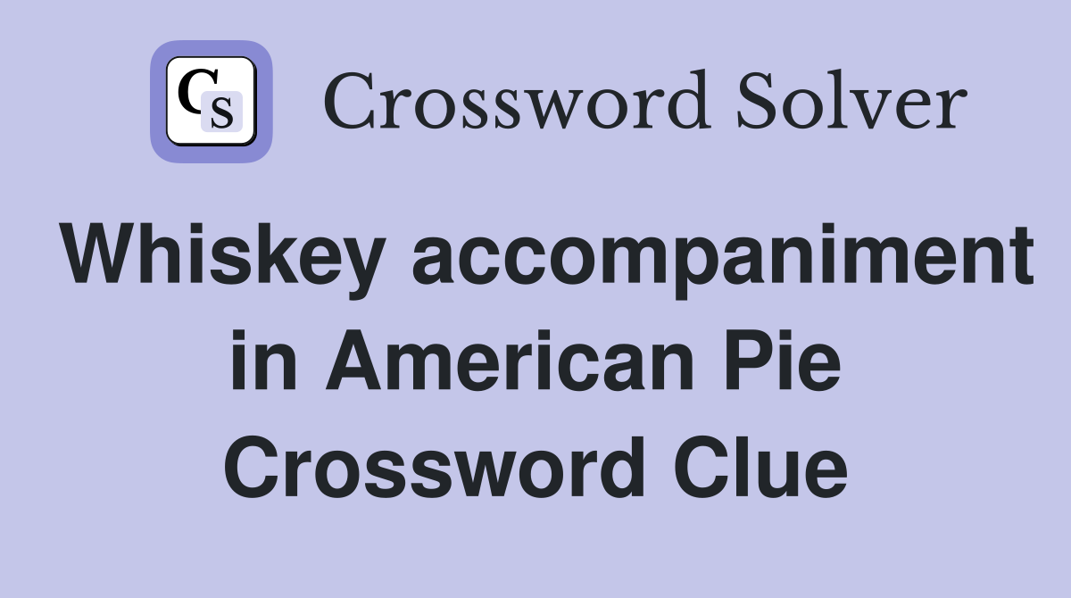 Whiskey accompaniment in American Pie Crossword Clue
