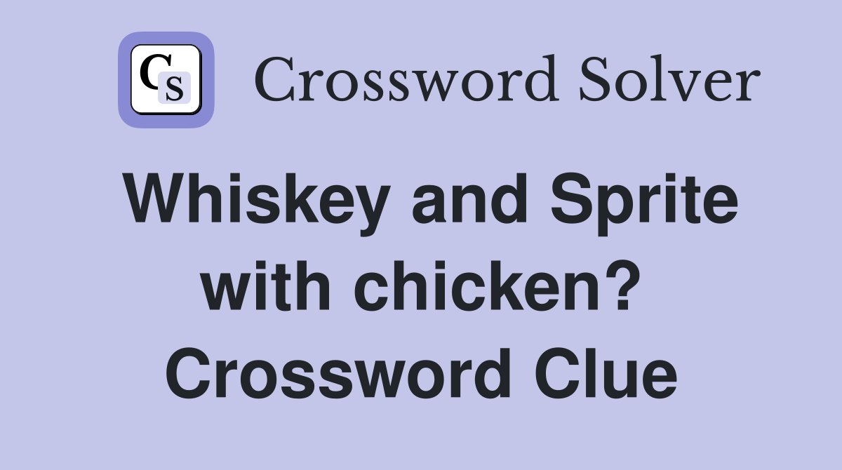 Whiskey and Sprite with chicken? Crossword Clue