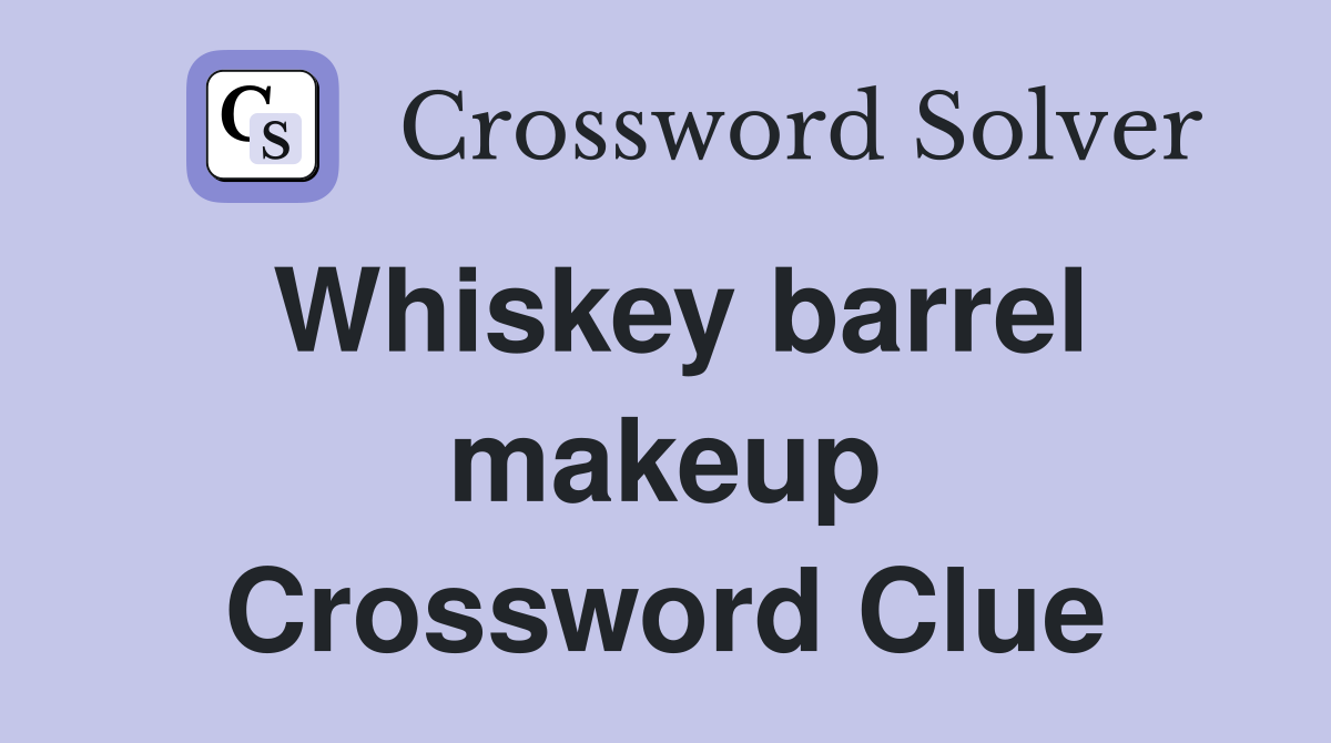 Whiskey barrel makeup Crossword Clue