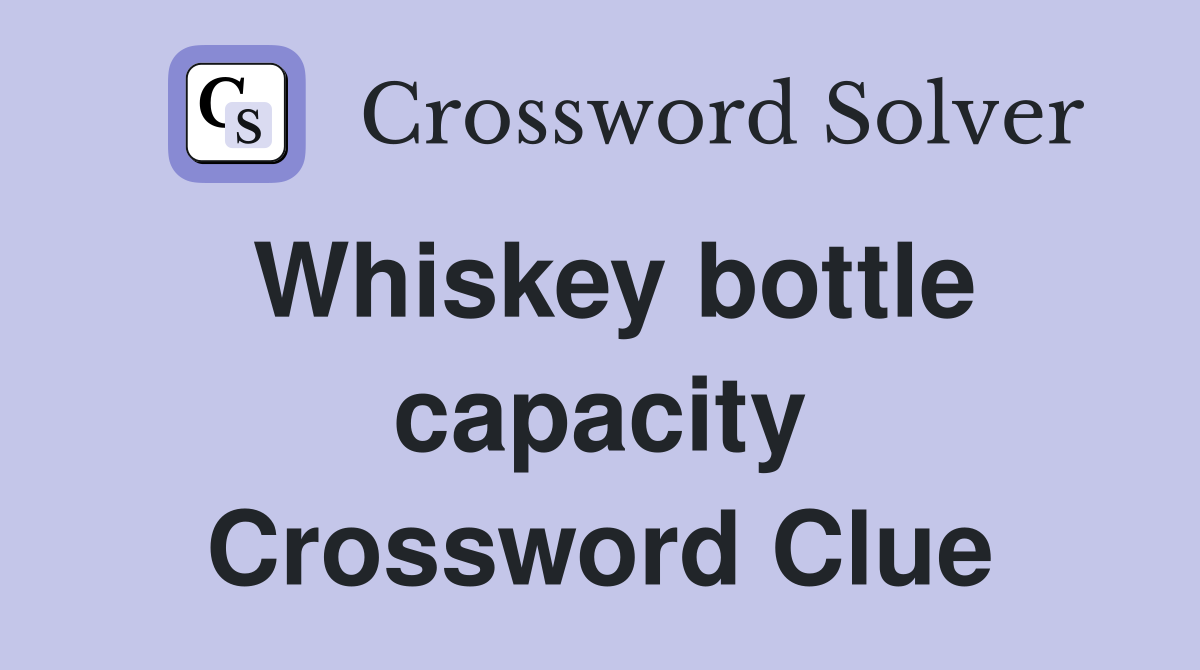 Whiskey bottle capacity Crossword Clue