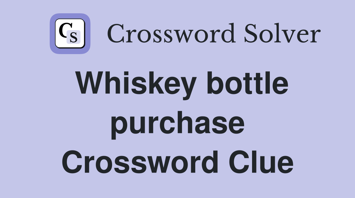 Whiskey bottle purchase Crossword Clue