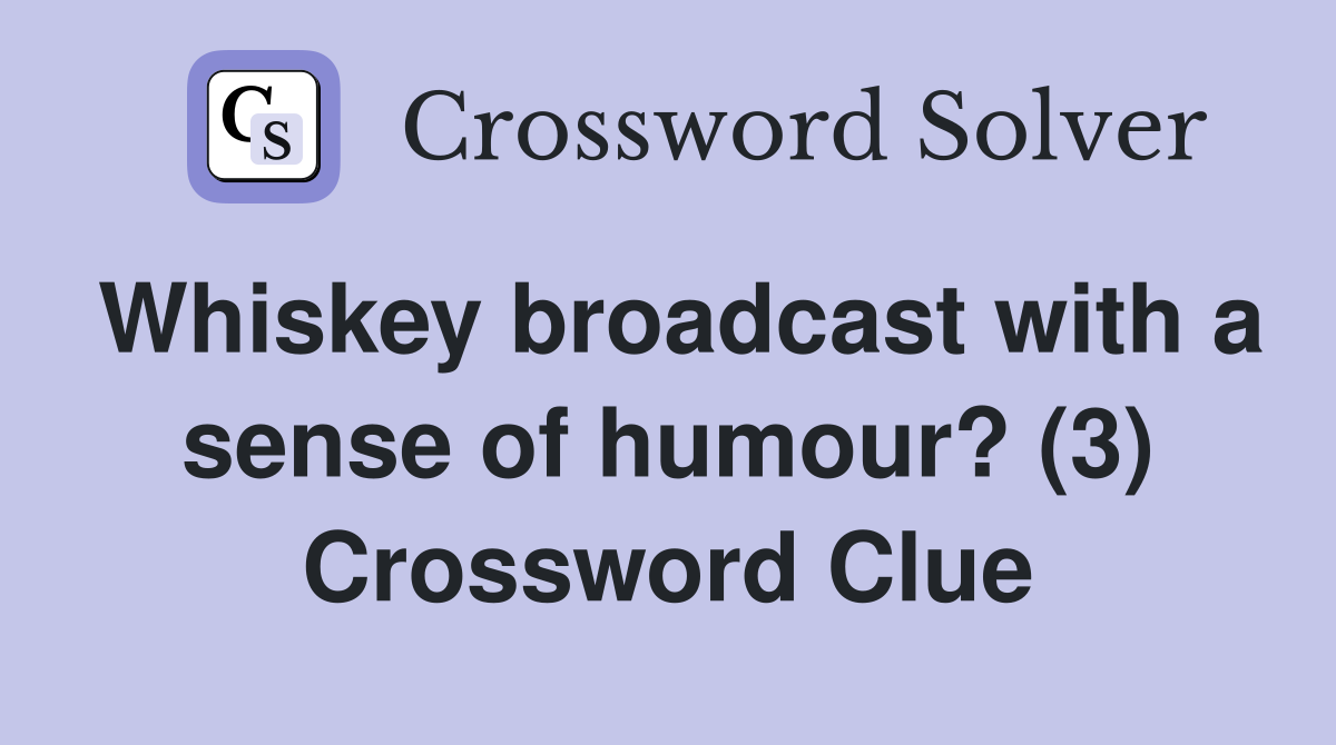 Whiskey broadcast with a sense of humour? (3) Crossword Clue