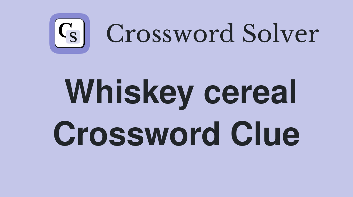 Whiskey cereal Crossword Clue