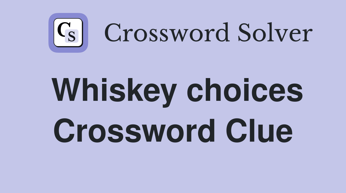 Whiskey choices Crossword Clue