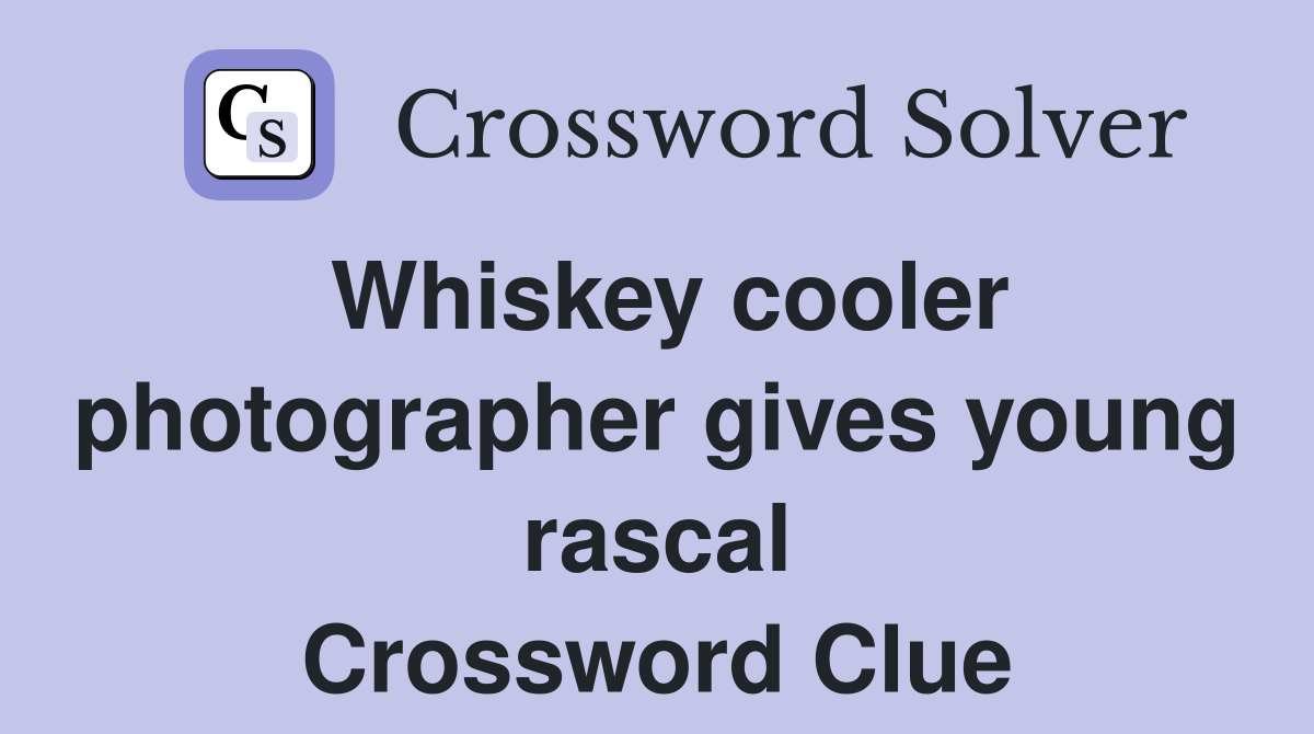 Whiskey cooler photographer gives young rascal Crossword Clue