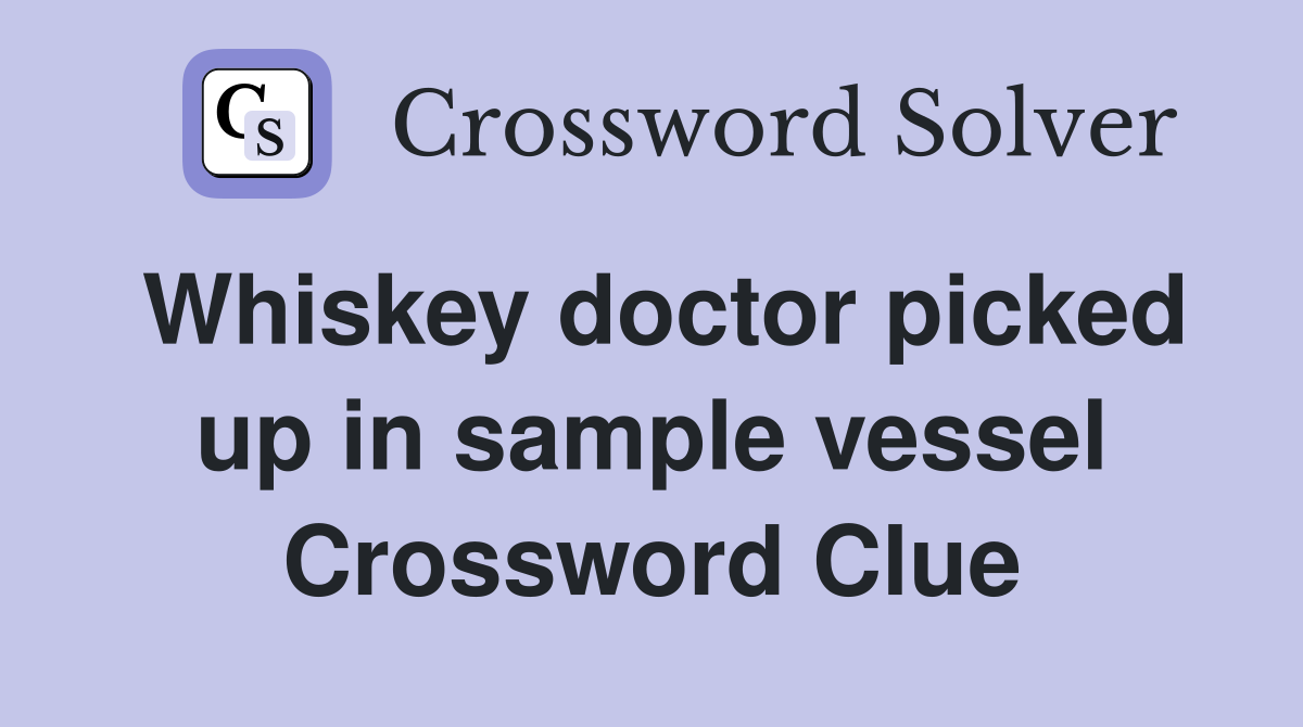 Whiskey doctor picked up in sample vessel Crossword Clue