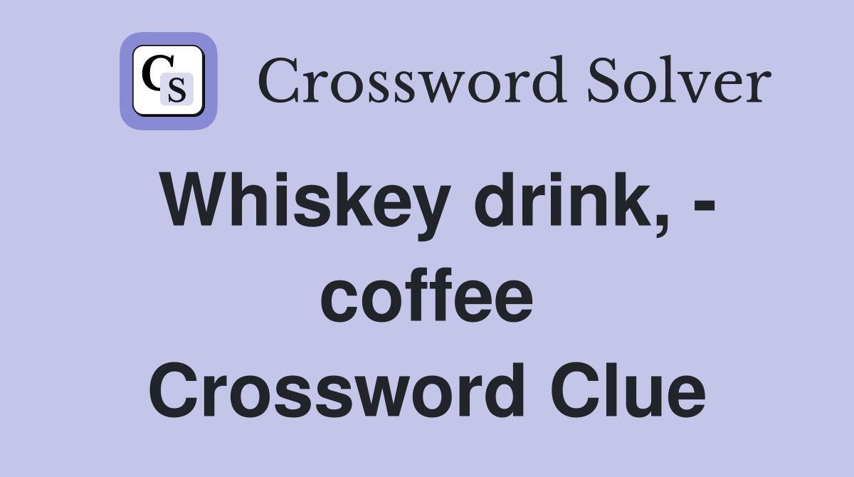 Whiskey drink, - coffee Crossword Clue