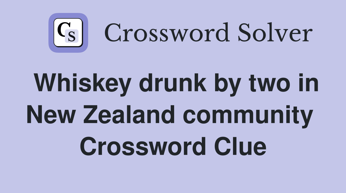 Whiskey drunk by two in New Zealand community  Crossword Clue