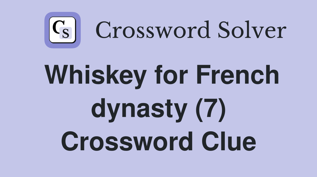 Whiskey for French dynasty (7) Crossword Clue