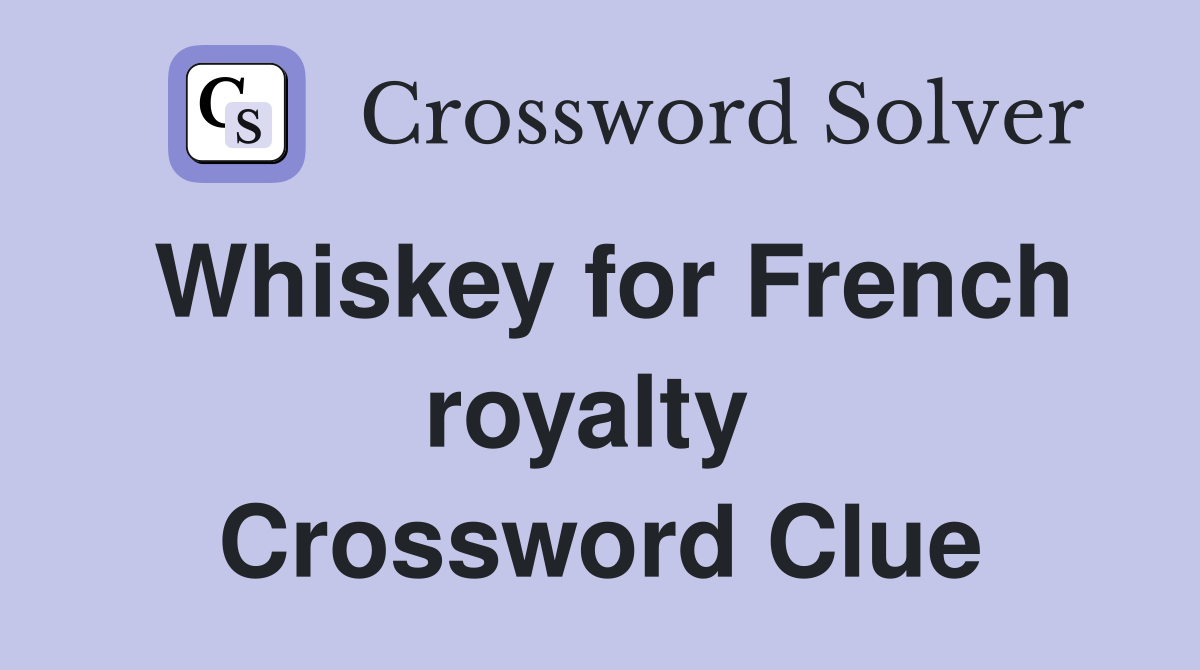 Whiskey for French royalty  Crossword Clue