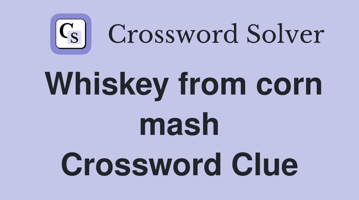 Whiskey from corn mash Crossword Clue