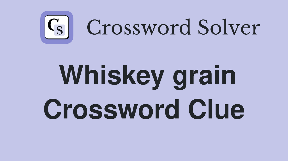 Whiskey grain Crossword Clue