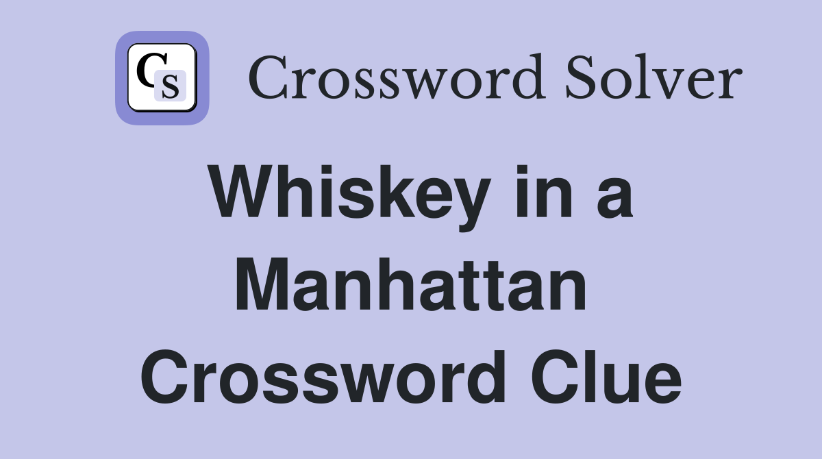 Whiskey in a Manhattan Crossword Clue