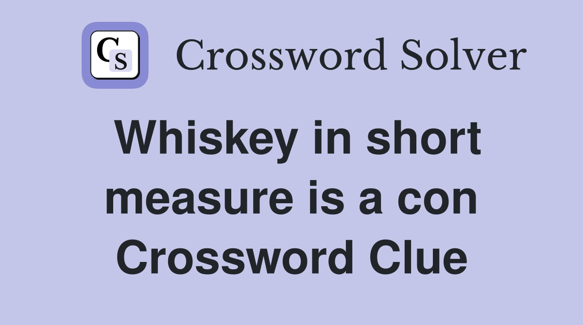 Whiskey in short measure is a con Crossword Clue