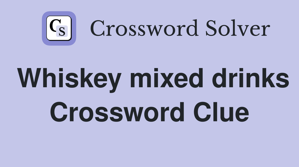 Whiskey mixed drinks Crossword Clue