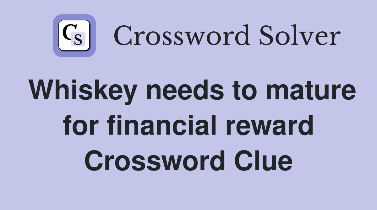 Whiskey needs to mature for financial reward Crossword Clue
