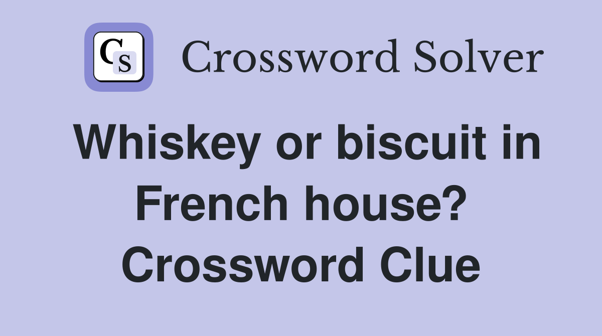 Whiskey or biscuit in French house? Crossword Clue