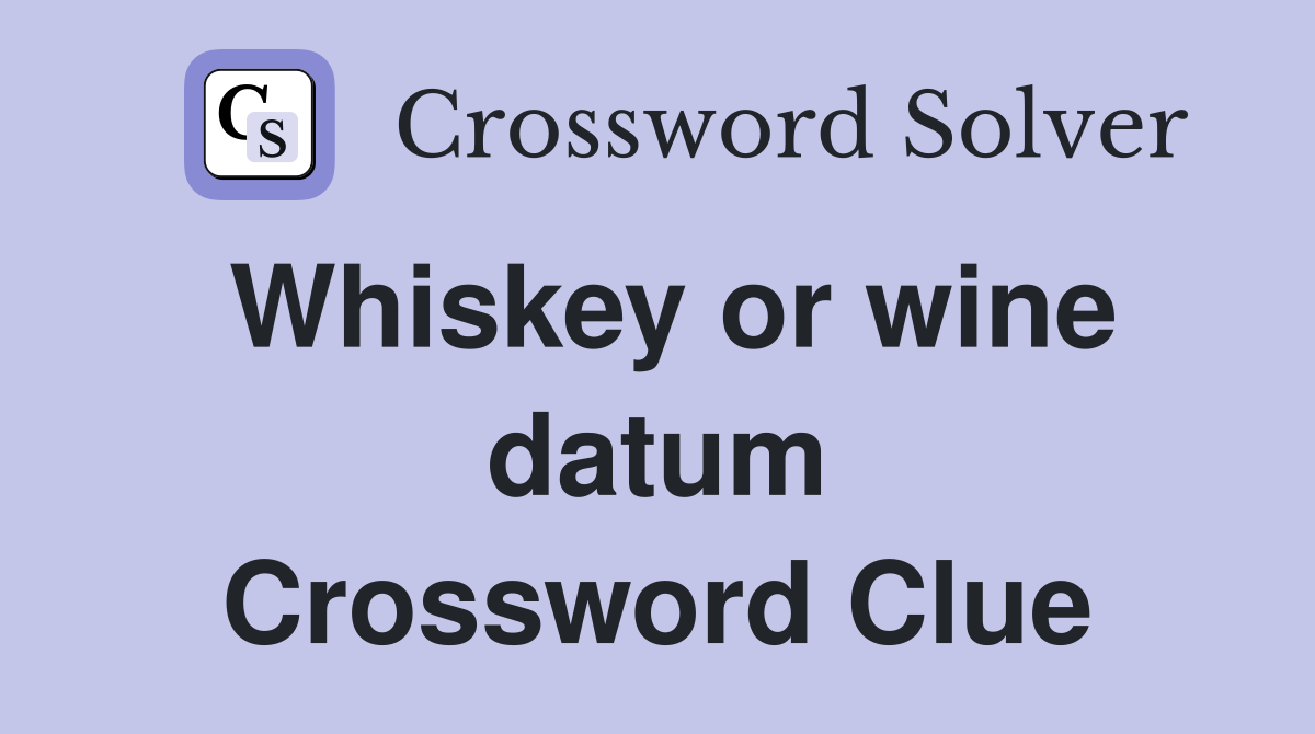 Whiskey or wine datum Crossword Clue