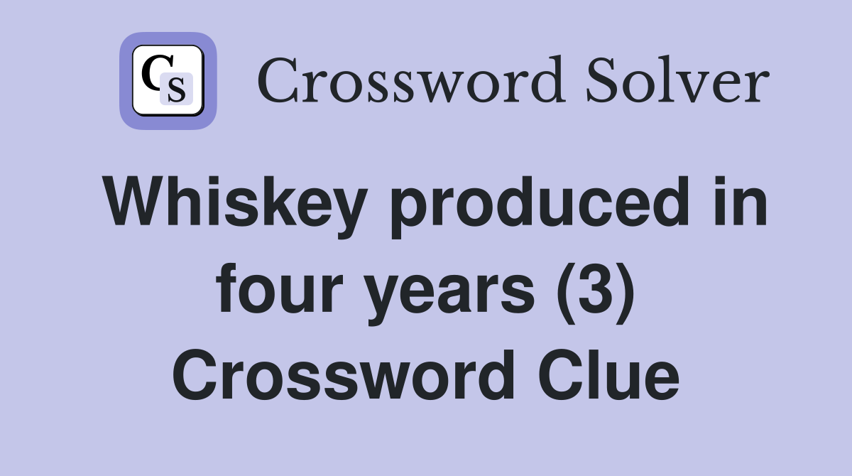 Whiskey produced in four years (3) Crossword Clue