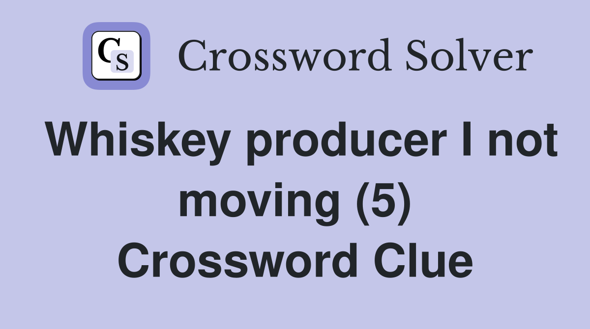 Whiskey producer I not moving (5) Crossword Clue