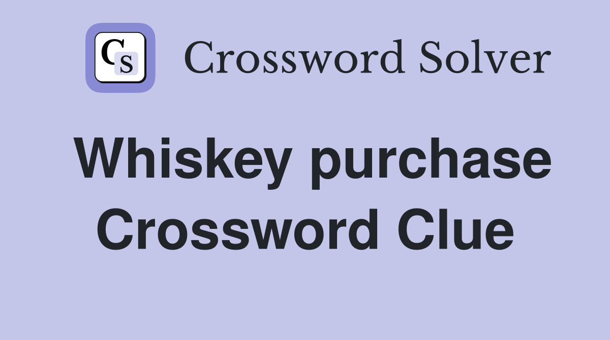 Whiskey purchase Crossword Clue