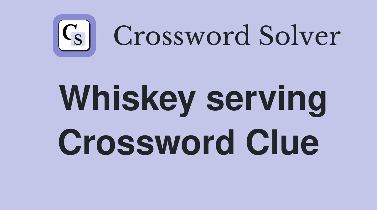 Whiskey serving Crossword Clue