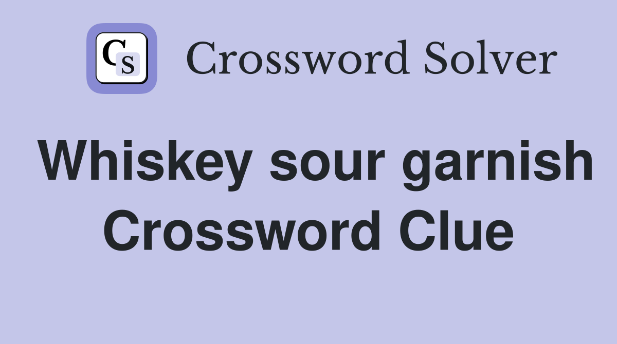 Whiskey sour garnish Crossword Clue