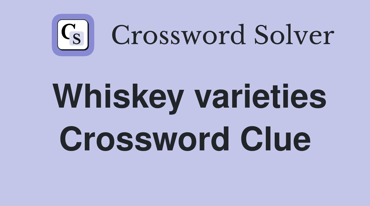 Whiskey varieties Crossword Clue