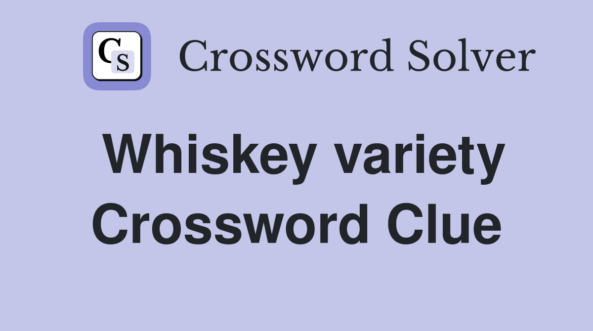 Whiskey variety Crossword Clue