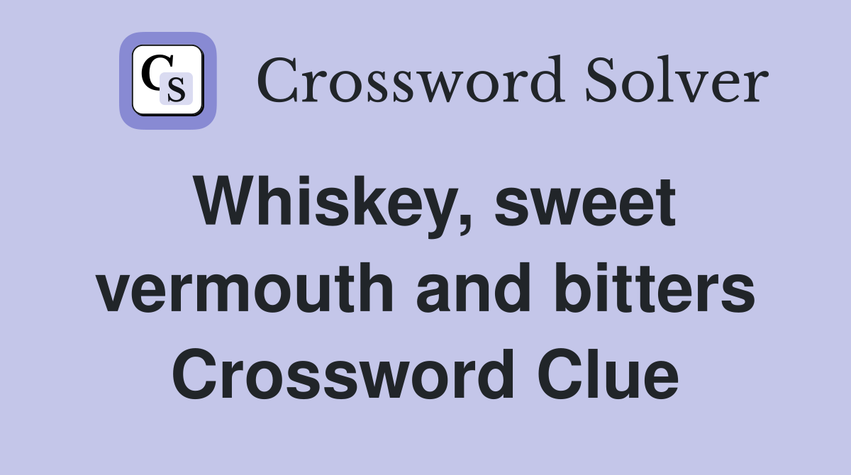 Whiskey, sweet vermouth and bitters Crossword Clue