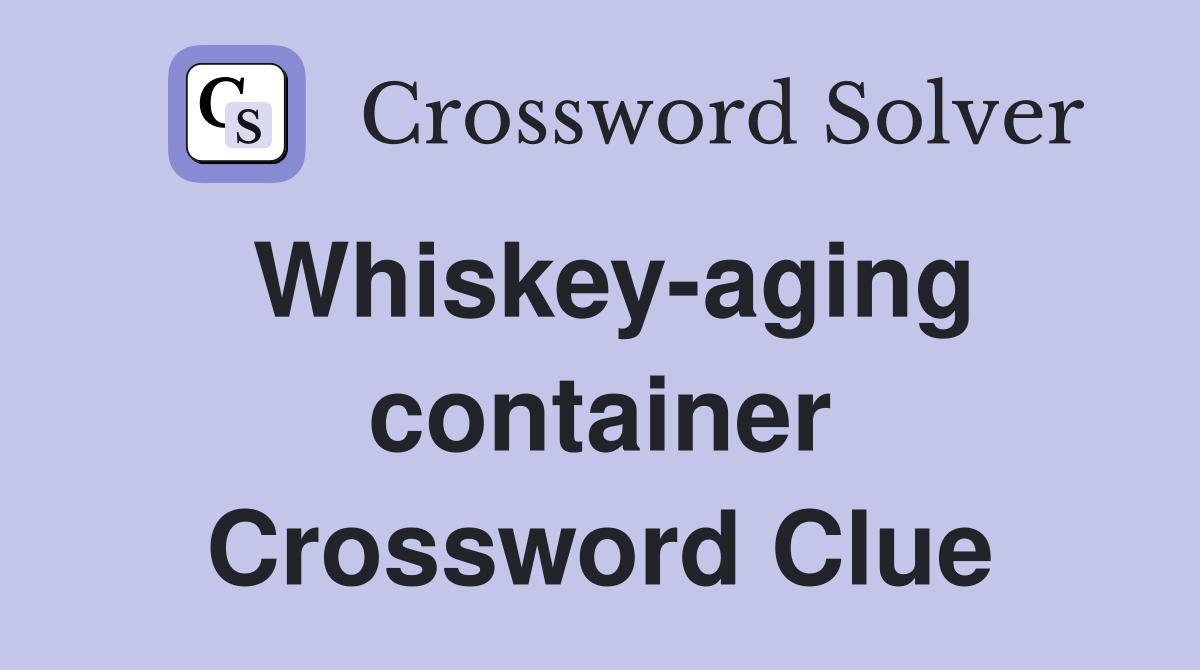 Whiskey-aging container Crossword Clue