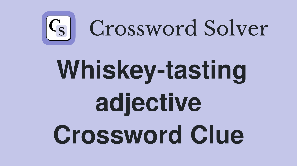 Whiskey-tasting adjective Crossword Clue
