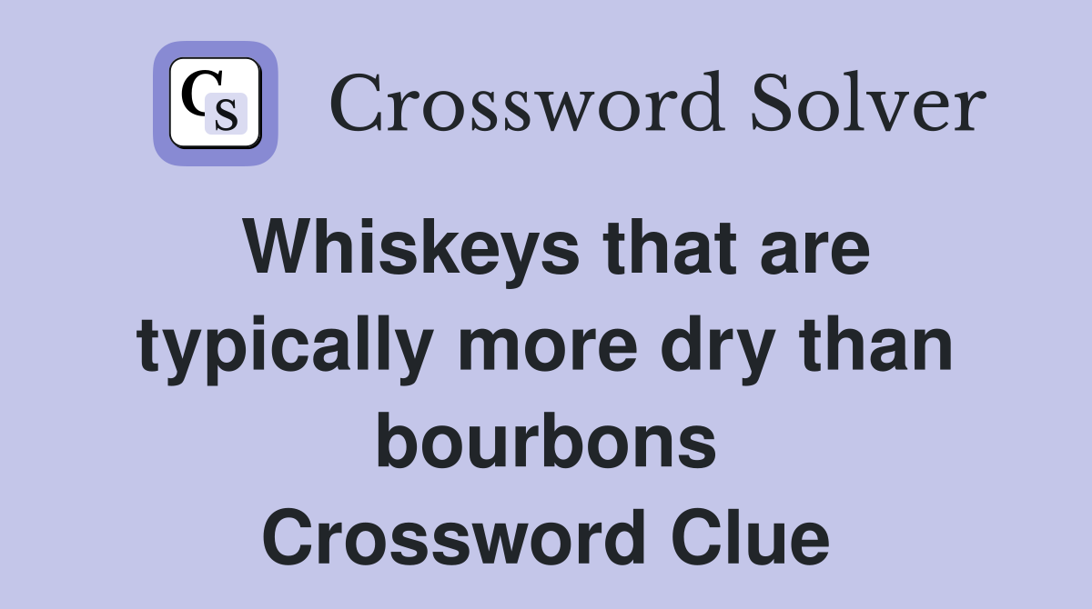 Whiskeys that are typically more dry than bourbons Crossword Clue