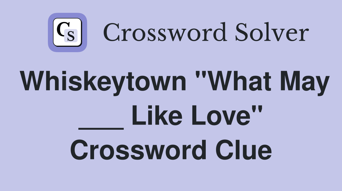 Whiskeytown "What May ___ Like Love" Crossword Clue